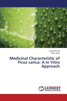 Medicinal Characteristic of Ficus Carica: A in Vitro Approach - Ahmad Javed, and Khan Iffat