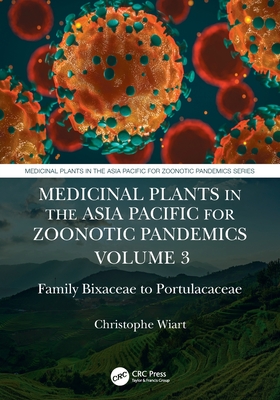 Medicinal Plants in the Asia Pacific for Zoonotic Pandemics, Volume 3: Family Bixaceae to Portulacaceae - Wiart, Christophe