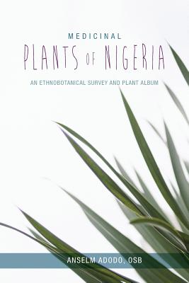 Medicinal Plants of Nigeria: An Ethnobotanical Survey and Plant Album - Adodo, Anselm