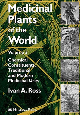 Medicinal Plants of the World, Volume 3: Chemical Constituents, Traditional and Modern Medicinal Uses - Ross, Ivan A.