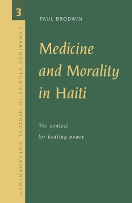 Medicine and Morality in Haiti: The Contest for Healing Power - Brodwin, Paul