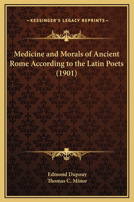 Medicine and Morals of Ancient Rome According to the Latin Poets (1901) - Dupouy, Edmond, and Minor, Thomas C (Translated by)