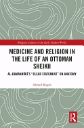 Medicine and Religion in the Life of an Ottoman Sheikh: Al-Damanhuri's "Clear Statement" on Anatomy