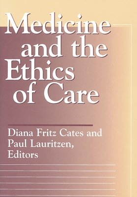 Medicine and the Ethics of Care - Cates, Diana Fritz (Editor), and Lauritzen, Paul (Editor), and Reeder, John P, Jr. (Contributions by)