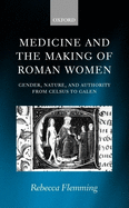 Medicine and the Making of Roman Women: Gender, Nature, and Authority from Celsus to Galen