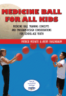 Medicine Ball for All Kids: Medicine Ball Training Concepts and Program-Design Considerations for School-Age Youth - Mediate, Patrick, and Faigenbaum, Avery, Dr.