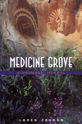 Medicine Grove: A Shamanic Herbal - Cruden, Loren