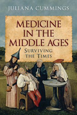 Medicine in the Middle Ages: Surviving the Times - Cummings, Juliana