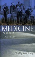 Medicine in Wales: 1800-2000: Public Service or Private Commodity