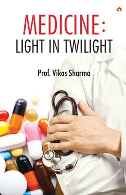 Medicine: Light in Twilight - Sharma, Prof Vikas