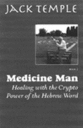 Medicine Man: Healing with the Cyrpto Power of the Hebrew Word