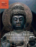 Medicine Master Buddha: The Iconic Worship of Yakushi in Heian Japan - Suzuki, Yui