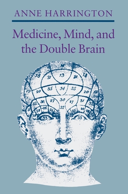 Medicine, Mind, and the Double Brain: A Study in Nineteenth-Century Thought - Harrington, Anne, Dr.