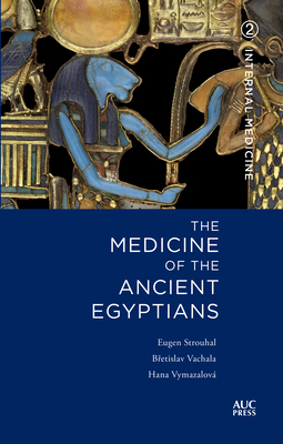 Medicine of the Ancient Egyptians: 2: Internal Medicine - Strouhal, Eugen, and Vachala, Bretislav, and Vymazalov, Hana