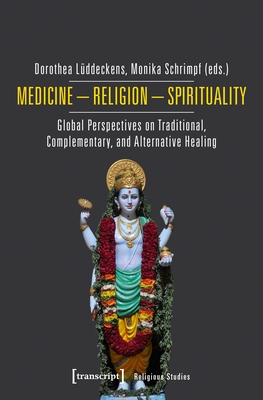 Medicine - Religion - Spirituality: Global Perspectives on Traditional, Complementary, and Alternative Healing - Lddeckens, Dorothea (Editor), and Schrimpf, Monika (Editor)