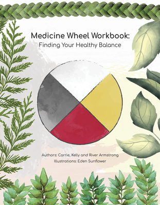 Medicine Wheel Workbook: Finding Your Healthy Balance - Armstrong, Carrie