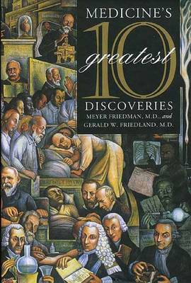 Medicine's 10 Greatest Discoveries - Friedman, Meyer, Dr., and Friedland, Gerald, and Friedland, Gerald W