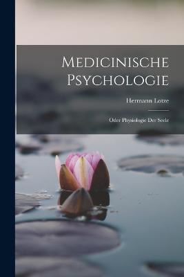 Medicinische Psychologie: Oder Physiologie Der Seele - 1817-1881, Lotze Hermann