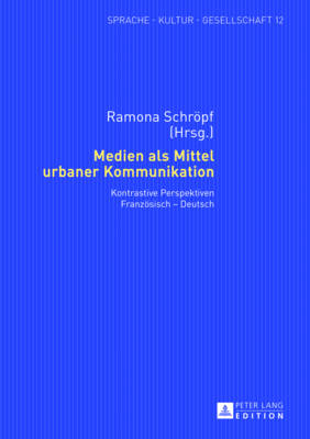 Medien ALS Mittel Urbaner Kommunikation: Kontrastive Perspektiven Franzoesisch - Deutsch - Bastian, Sabine (Editor), and Schrpf, Ramona (Editor)