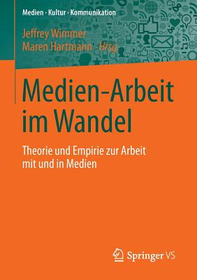 Medien-Arbeit Im Wandel: Theorie Und Empirie Zur Arbeit Mit Und in Medien - Wimmer, Jeffrey (Editor), and Hartmann, Maren (Editor)
