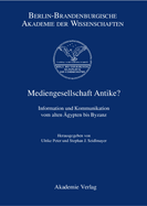 Mediengesellschaft Antike?: Information Und Kommunikation Vom Alten gypten Bis Byzanz. Altertumswissenschaftliche Vortragsreihe an Der Berlin-Brandenburgischen Akademie Der Wissenschaften