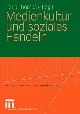 Medienkultur Und Soziales Handeln - Thomas, Tanja (Editor), and Hhn, Marco (Contributions by)