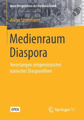 Medienraum Diaspora: Verortungen Zeitgenssischer Iranischer Diasporafilme - Strohmaier, Alena