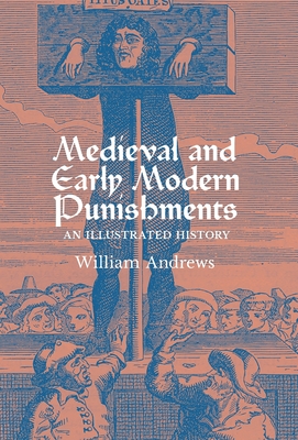 Medieval and Early Modern Punishments: An Illustrated History - Andrews, William