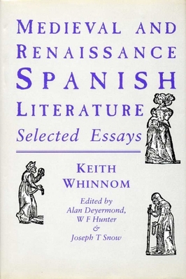 Medieval and Renaissance Spanish Literature: Selected Essays of Keith Whinnom - Deyermond, Alan D (Editor), and Hunter, W F (Editor)