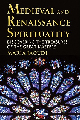 Medieval and Renaissance Spirituality: Discovering the Treasures of the Great Masters - Jaoudi, Maria