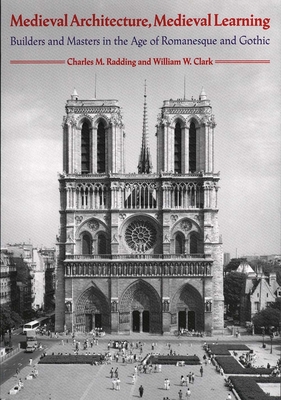 Medieval Architecture, Medieval Learning: Builders and Masters in the Age of Romanesque and Gothic - Radding, Charles M, Professor, and Clark, William W