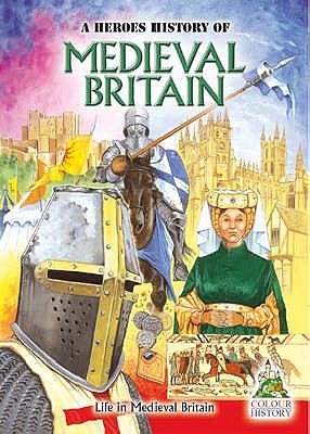 Medieval Britain: A Heroes History of - 