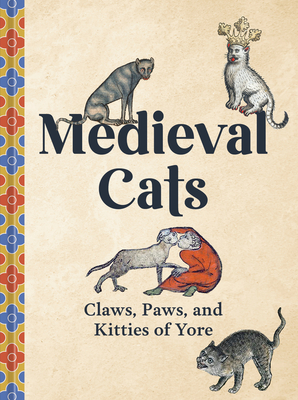 Medieval Cats: Claws, Paws, and Kitties of Yore - Nappington, Catherine