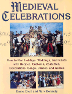Medieval Celebrations: How to Plan Holidays, Weddings, and Feasts with Recipes, Customs and Costumes