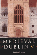 Medieval Dublin V: Proceedings of the Friends of Medieval Dublin Symposium 2003 Volume 5