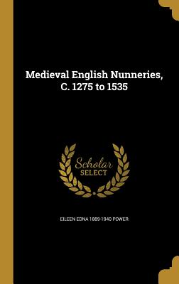 Medieval English Nunneries, C. 1275 to 1535 - Power, Eileen Edna 1889-1940