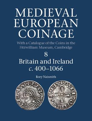 Medieval European Coinage, Volume 8: Britain and Ireland C.400-1066 - Naismith, Rory, and Screen, Elina (Editor)