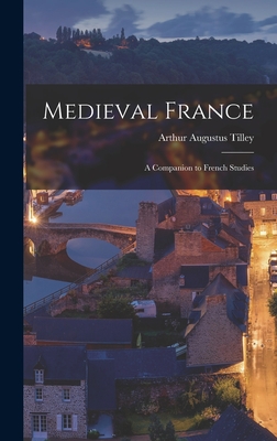 Medieval France: A Companion to French Studies - Tilley, Arthur Augustus