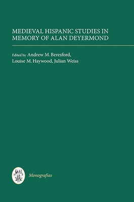 Medieval Hispanic Studies in Memory of Alan Deyermond - Beresford, Andrew M (Contributions by), and Haywood, Louise M (Contributions by), and Weiss, Julian (Editor)