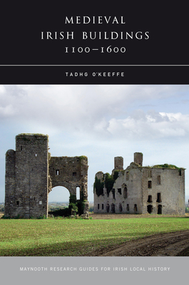 Medieval Irish Buildings, 1100-1600 - O'Keeffe, Tadhg