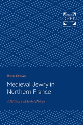 Medieval Jewry in Northern France: A Political and Social History - Chazan, Robert