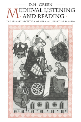 Medieval Listening and Reading: The Primary Reception of German Literature 800 1300 - Green, Dennis Howard, and Green, D H, and Dennis Howard, Green