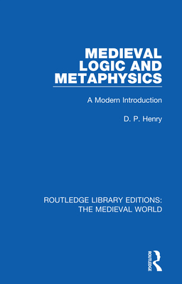 Medieval Logic and Metaphysics: A Modern Introduction - Henry, D.P.