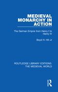 Medieval Monarchy in Action: The German Empire from Henry I to Henry IV