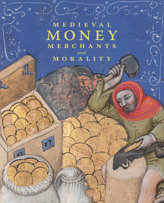 Medieval Money, Merchants, and Morality - Wolfthal, Diane, and Epstein, Steven a (Contributions by), and Yoon, David (Contributions by)