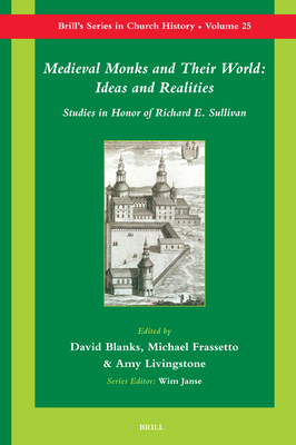 Medieval Monks and Their World: Ideas and Realities: Studies in Honor of Richard Sullivan - Blanks, David (Editor), and Frassetto, Michael (Editor), and Livingstone, Amy (Editor)