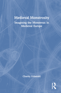 Medieval Monstrosity: Imagining the Monstrous in Medieval Europe