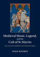 Medieval Music, Legend, and the Cult of St Martin: The Local Foundations of a Universal Saint