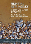 Medieval New Romney, A Town Shaped by Water: The Archaeology of the First Time Sewer Scheme