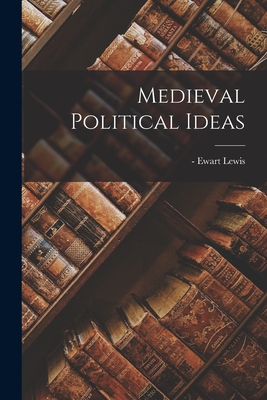 Medieval Political Ideas - Lewis, Ewart -1968 (Creator)